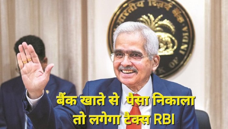 RBI ने लिया बड़ा फैसला, अब अपने ही खाते से पैसे निकालने पर आपको देना होगा टैक्स