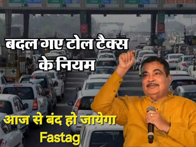 आज से बंद हो जायेगा Fastag , नये तरीके से कटेगा Toll टैक्स, जानिये कैसे दें टोल टैक्स