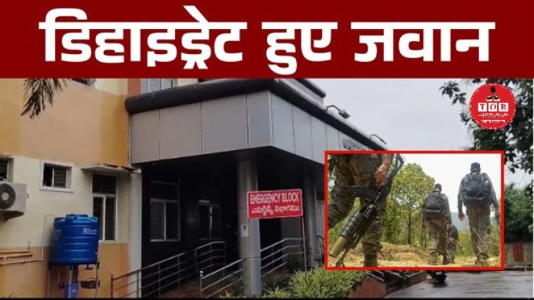 भीषण गर्मी मे चार दिन से जवान मोर्चे पर आपरेशन के बीच 40 जवान हो गए डिहाइड्रेशन से पीड़ित भद्राचलम के अस्पताल में भर्ती