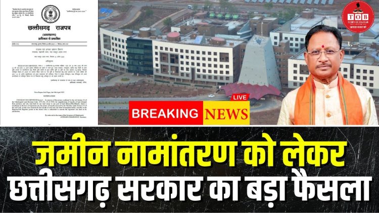 छत्तीसगढ़ में जमीन का मालिकाना हक बदलना हुआ आसान,जमीन का सही मालिकाना हक जल्दी और बिना किसी रुकावट के होगा दर्ज,अब जिला रजिस्ट्रार संभालेंगे काम