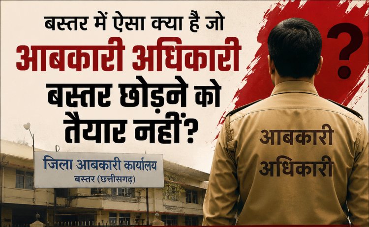 तबादले के बाद भी बस्तर लौटने की कोशिश? रसूखदार आबकारी अधिकारी को आखिर किसका संरक्षण अधिकारी के दोबारा वापसी की चर्चाओं से उठे सवाल, तबादला प्रक्रिया और विभागीय संरक्षण की हो निष्पक्ष जांच