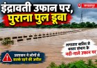 इंद्रावती उफान पर, जगदलपुर का पुराना पुल डूबा भारी बारिश से बस्तर संभाग में नदी-नाले उफान पर, जनजीवन प्रभावित; प्रशासन अलर्ट मोड पर