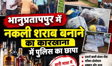 भानुप्रतापपुर में नकली शराब के खेल का पर्दाफाश किराए के मकान से भारी मात्रा में बोतल, ढक्कन, स्टीकर होलोग्राम बरामद; जिला आबकारी अधिकारी और निरीक्षक निलंबित